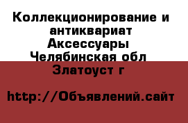 Коллекционирование и антиквариат Аксессуары. Челябинская обл.,Златоуст г.